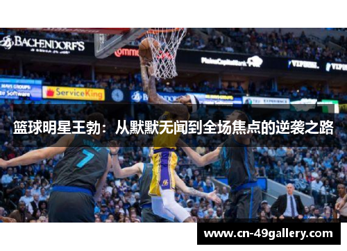 篮球明星王勃：从默默无闻到全场焦点的逆袭之路